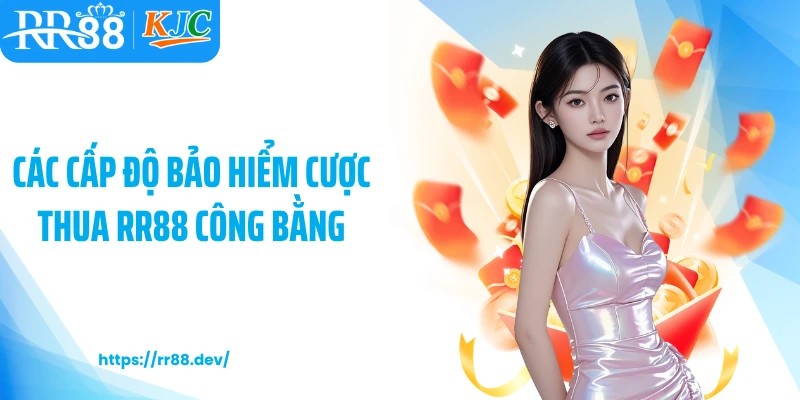 Các cấp độ bảo hiểm cược thua RR88 công bằng